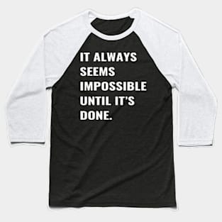 It Always Seems Impossible Until It's Done Baseball T-Shirt